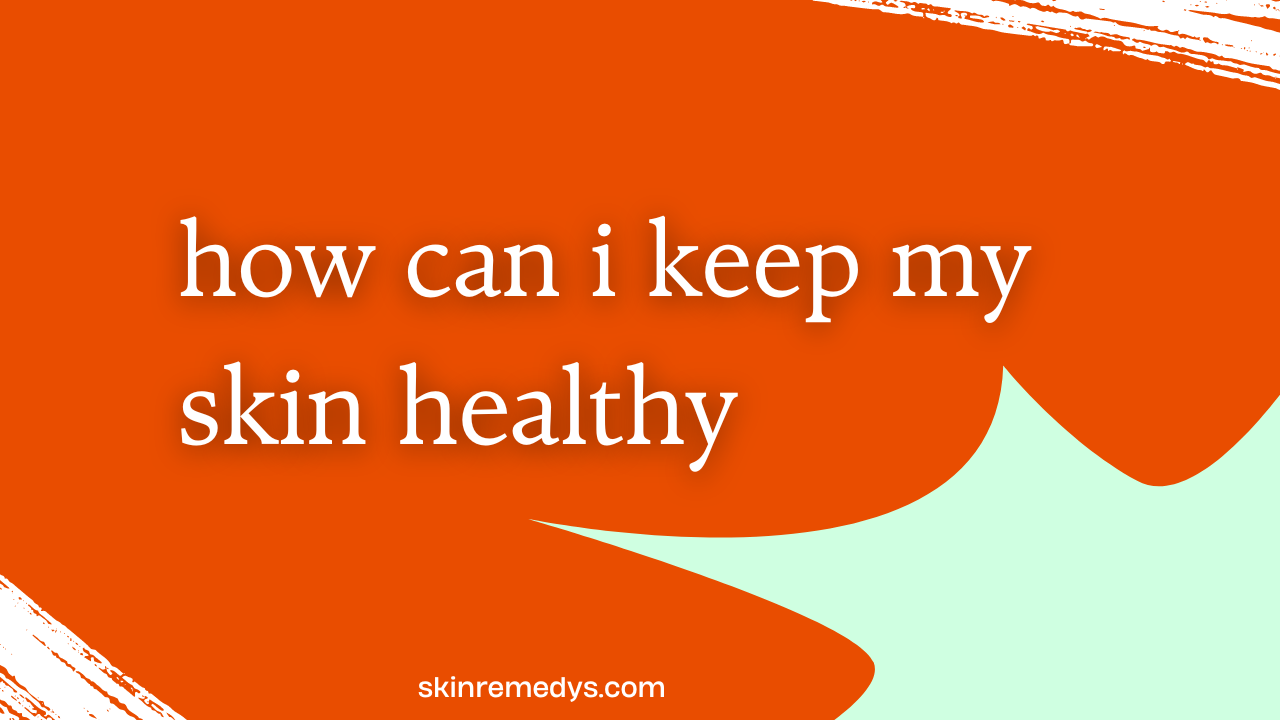 how can i keep my skin healthy