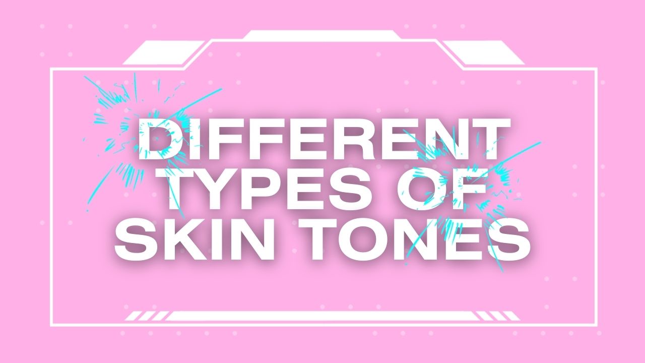 Different Types of Skin Tones