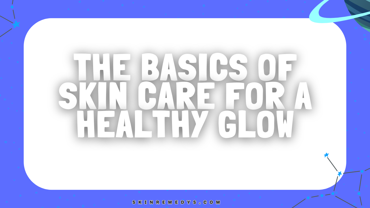 Self-Care and Skin Care How to Pamper Yourself for a Healthy Glow